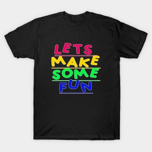 Lets Make Some Fun T-Shirt